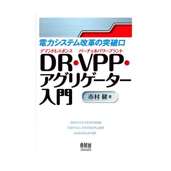 電力システム改革の突破口DR(デマンドレスポンス)・VPP(バーチャルパワープラント)・アグリゲーター入門/市村健