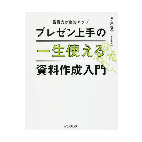 一生使えるプレゼン上手の資料作成入門 説得力が劇的アップ/岸啓介