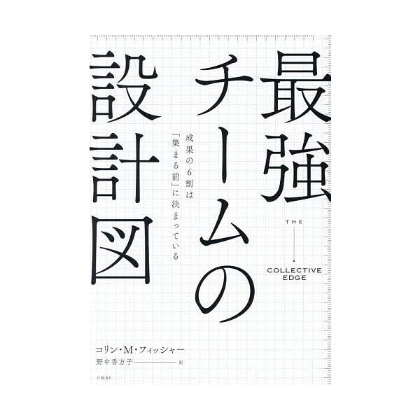 最強チームの設計図 成果の6割は「集まる前」に決まっている/コリン・M．フィッシャー/野中香方子