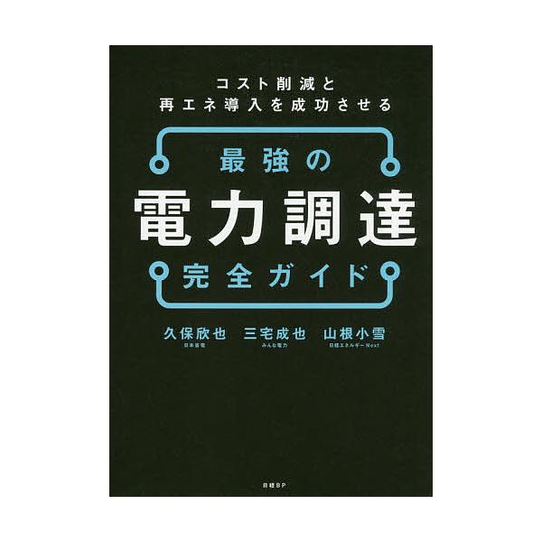 最強の電力調達完全ガイド コスト削減と再エネ導入を成功させる/久保欣也/三宅成也/山根小雪