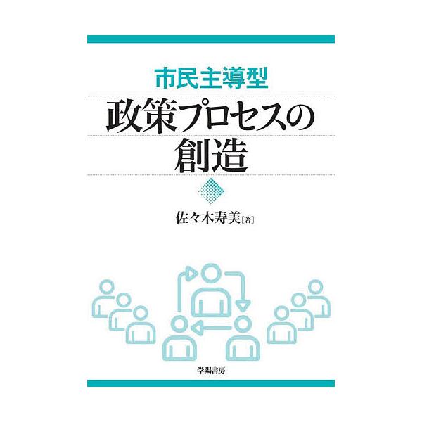 市民主導型政策プロセスの創造/佐々木寿美