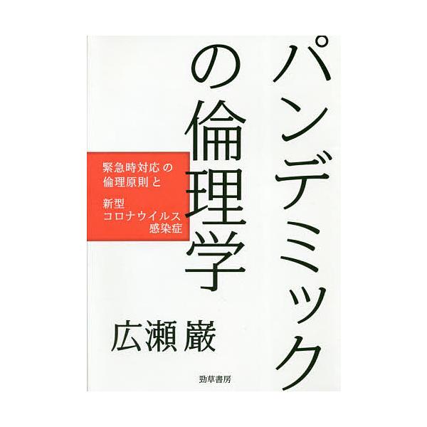パンデミックの倫理学 緊急時対応の倫理原則と新型コロナウイルス感染症/広瀬巌