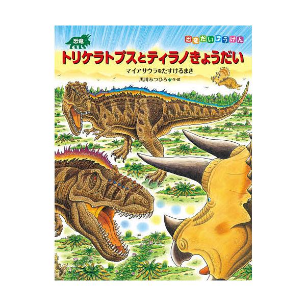 恐竜トリケラトプスとティラノきょうだい マイアサウラをたすけるまき/黒川みつひろ