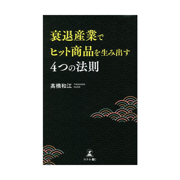 衰退産業でヒット商品を生み出す4つの法則/高橋和江