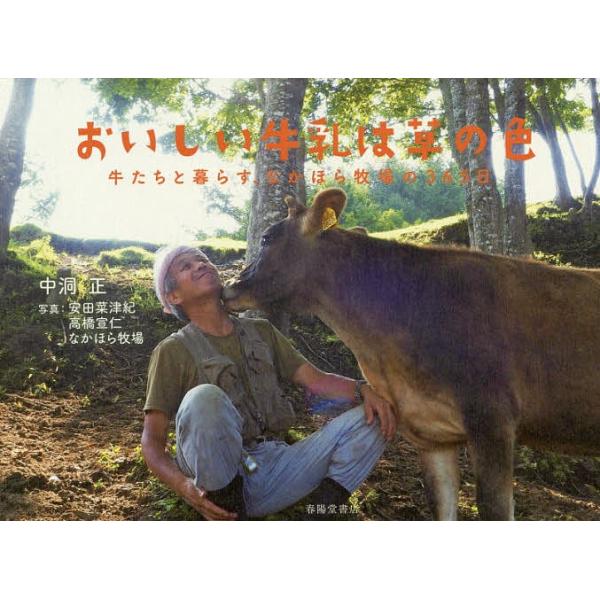 おいしい牛乳は草の色 牛たちと暮らす、なかほら牧場の365日/中洞正/安田菜津紀/高橋宣仁