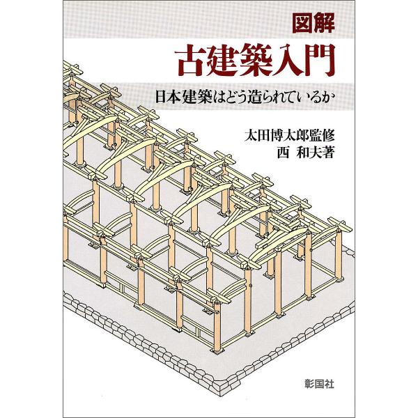 図解古建築入門 日本建築はどう造られているか/西和夫