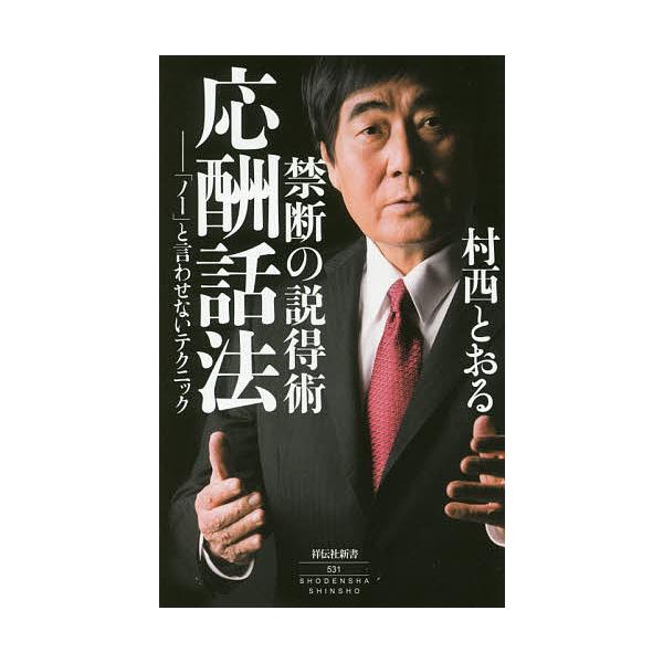 禁断の説得術応酬話法 「ノー」と言わせないテクニック/村西とおる
