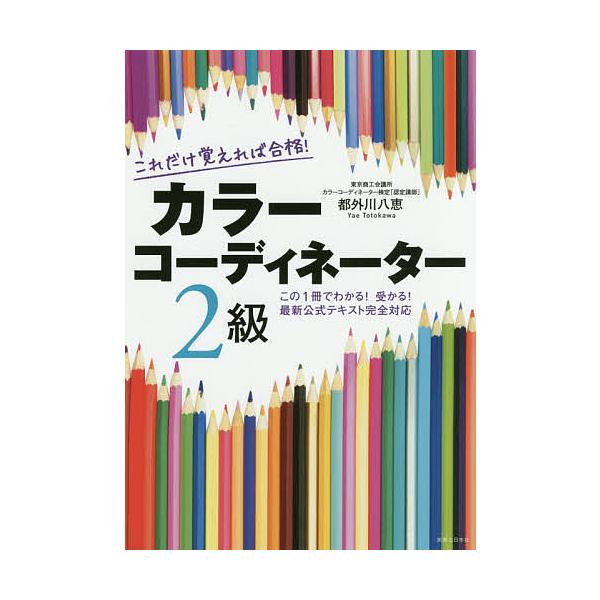 これだけ覚えれば合格!カラーコーディネーター2級 この1冊でわかる!受かる!最新公式テキスト完全対応/都外川八恵
