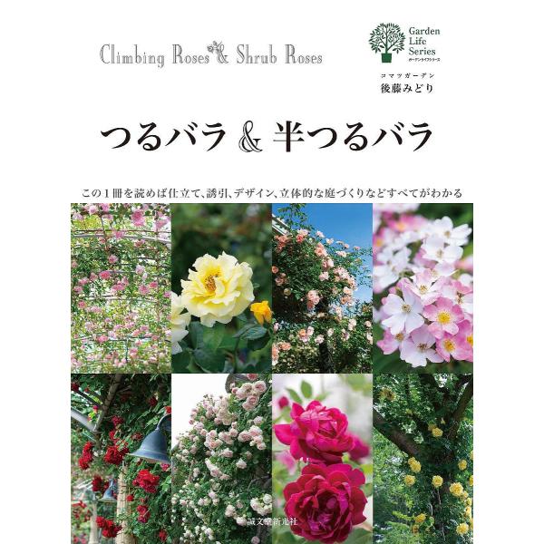 つるバラ&amp;半つるバラ この1冊を読めば仕立て、誘引、デザイン、立体的な庭づくりなどすべてがわかる/後藤みどり