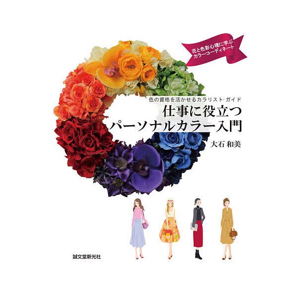 仕事に役立つパーソナルカラー入門 色の資格を活かせるカラリスト・ガイド 花と色彩心理に学ぶカラーコーディネート/大石和美