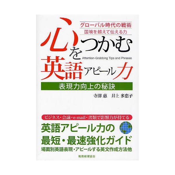 心をつかむ英語アピール力 表現力向上の秘訣 グローバル時代の戦術 国境を越えて伝える力/寺澤惠/井上多恵子