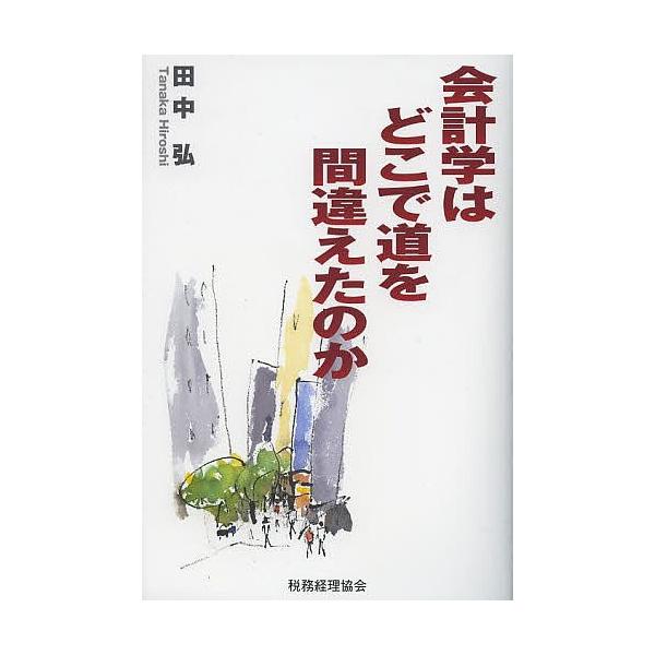 会計学はどこで道を間違えたのか/田中弘