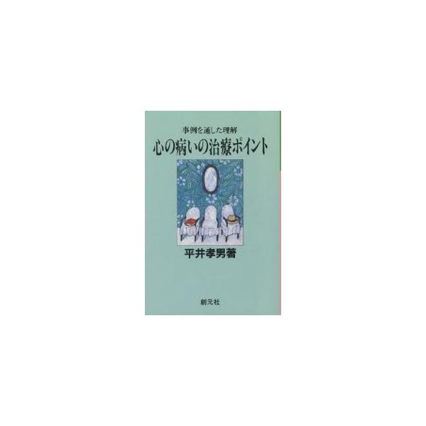 心の病いの治療ポイント 事例を通した理解/平井孝男