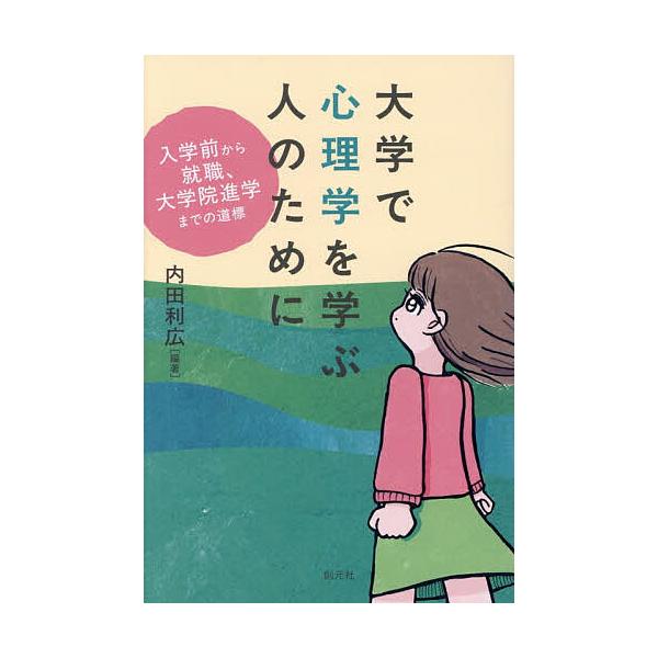 大学で心理学を学ぶ人のために 入学前から就職、大学院進学までの道標/内田利広