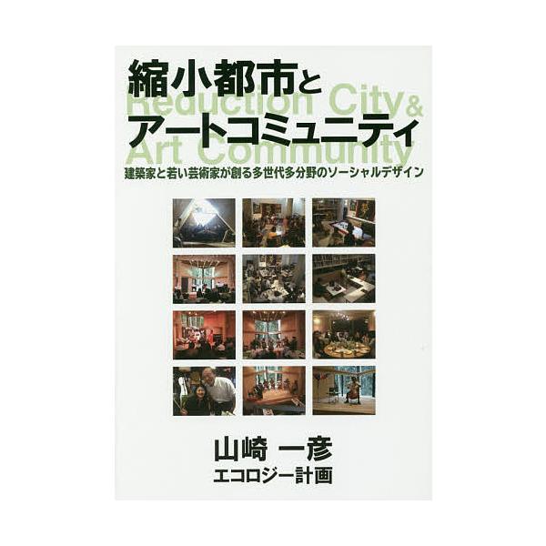 【条件付+10%】縮小都市とアートコミュニティ 建築家と若い芸術家が創る多世代多分野のソーシャルデザイン/山崎一彦【条件はお店TOPで】