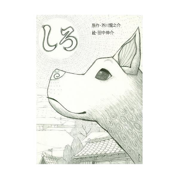 原作:芥川龍之介　絵:田中伸介出版社:みらいパブリッシング発売日:2020年01月キーワード:しろ芥川龍之介田中伸介 しろ シロ あくたがわ りゆうのすけ たな アクタガワ リユウノスケ タナ