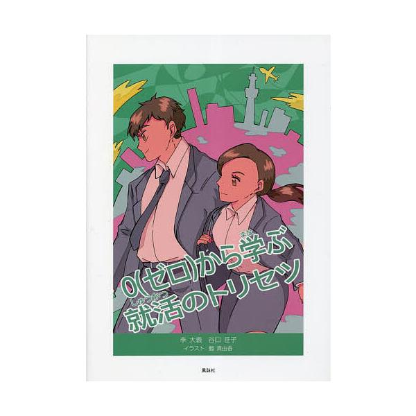 0(ゼロ)から学ぶ就活のトリセツ/李大義/谷口征子/鶴真由香