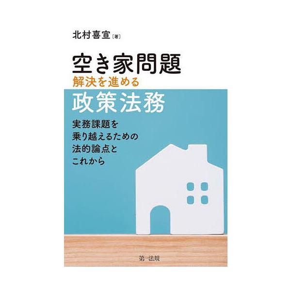 空き家問題解決を進める政策法務 実務課題を乗り越えるための法的論点とこれから/北村喜宣