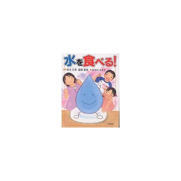 水を食べる!/足立己幸/越智直実/ひろのみずえ