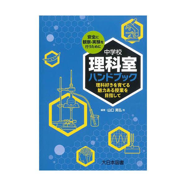中学校理科室ハンドブック 理科好きを育てる魅力ある授業を目指して 安全に観察・実験を行うために/山口晃弘