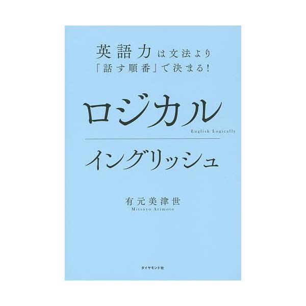 ロジカルイングリッシュ 英語力は文法より「話す順番」で決まる!/有元美津世