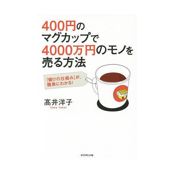 400円のマグカップで4000万円のモノを売る方法 「儲けの仕組み」が、簡単にわかる!/高井洋子