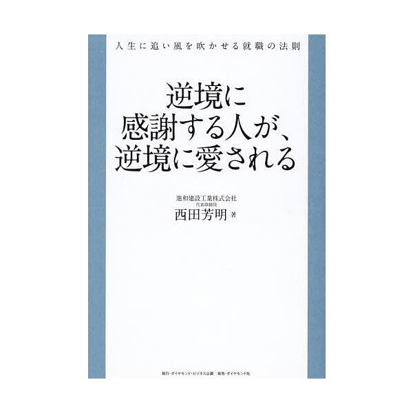 逆境に感謝する人が、逆境に愛される 人生に追い風を吹かせる就職の法則/西田芳明