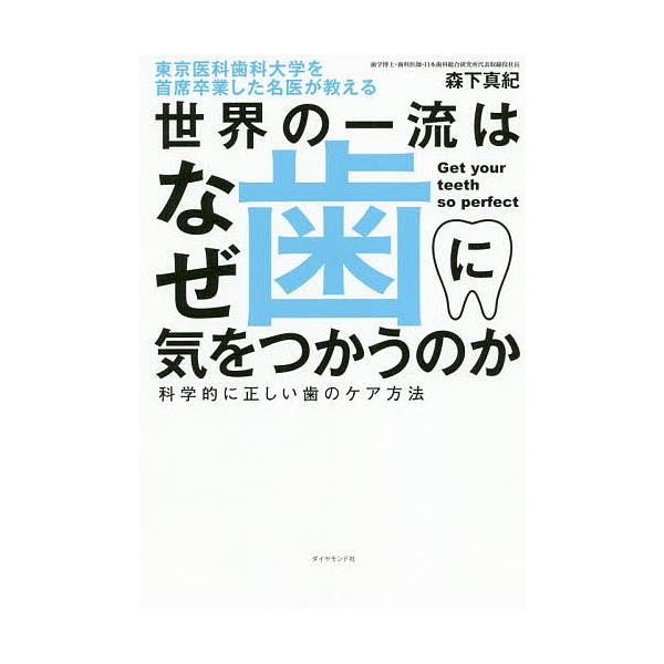 世界の一流はなぜ歯に気をつかうのか 東京医科歯科大学を首席卒業した名医が教える 科学的に正しい歯のケア方法/森下真紀