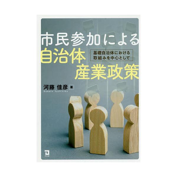 市民参加による自治体産業政策 基礎自治体における取組みを中心として/河藤佳彦