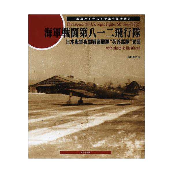 海軍戦闘第八一二飛行隊 日本海軍夜間戦闘機隊 芙蓉部隊 異聞 写真とイラストで追う航空戦史 吉野泰貴 Bookfan Paypayモール店 通販 Paypayモール