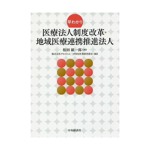 早わかり医療法人制度改革・地域医療連携推進法人/松田紘一郎/グロスネット/JPBM医業経営部会