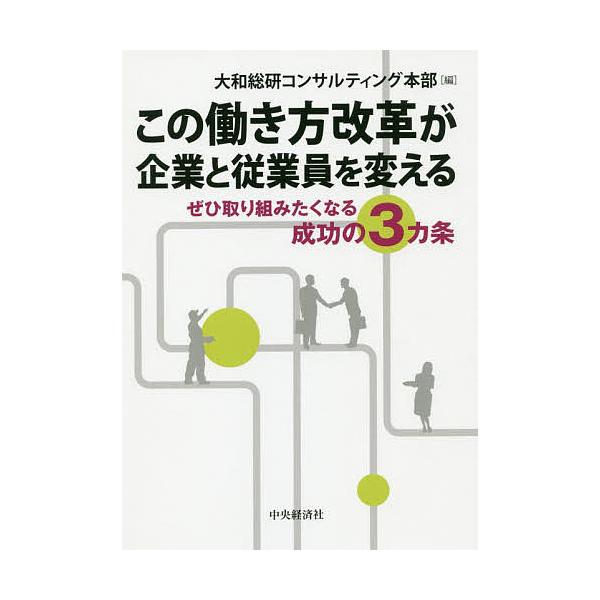 この働き方改革が企業と従業員を変える ぜひ取り組みたくなる成功の3カ条/大和総研コンサルティング本部