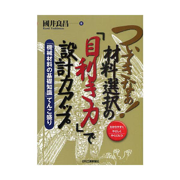 ついてきなぁ!材料選択の「目利き力」で設計力アップ わかりやすくやさしくやくにたつ 「機械材料の基礎知識」てんこ盛り/國井良昌