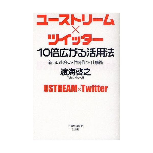 ユーストリーム×ツイッター 10倍広がる活用法 新しい出会い・仲間作り・仕事術/渡海啓之