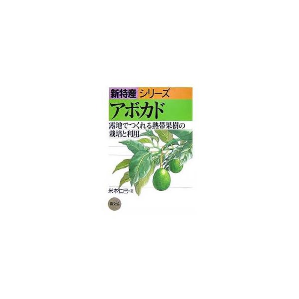 アボカド 露地でつくれる熱帯果樹の栽培と利用/米本仁巳