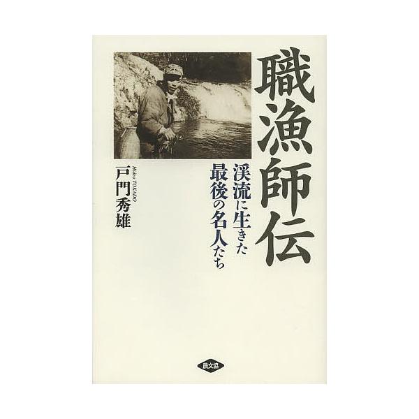 【条件付+10%相当】職漁師伝 渓流に生きた最後の名人たち/戸門秀雄【条件はお店TOPで】