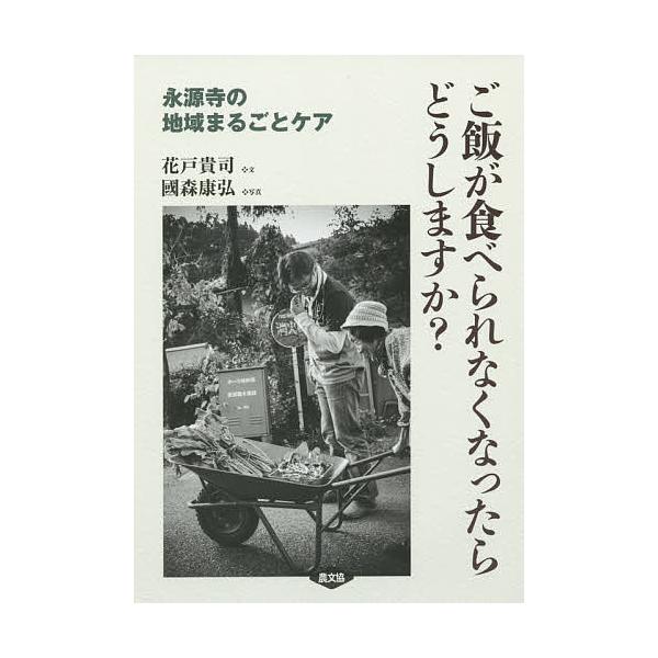 ご飯が食べられなくなったらどうしますか? 永源寺の地域まるごとケア/花戸貴司/國森康弘