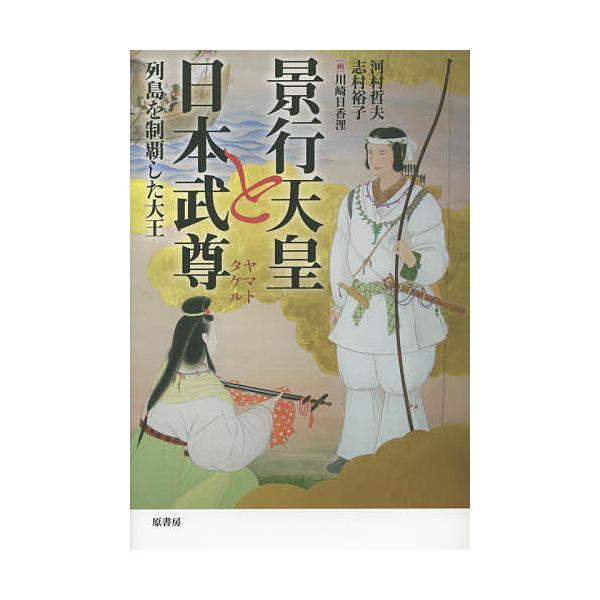 景行天皇と日本武尊 列島を制覇した大王/河村哲夫/志村裕子