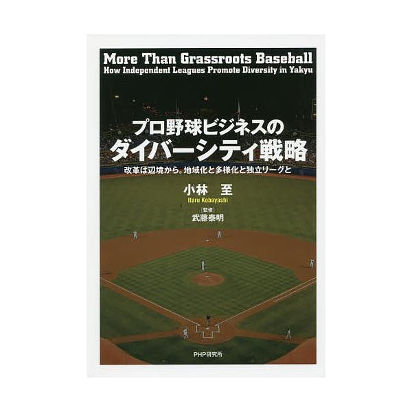 プロ野球ビジネスのダイバーシティ戦略 改革は辺境から。地域化と多様化と独立リーグと/小林至/武藤泰明