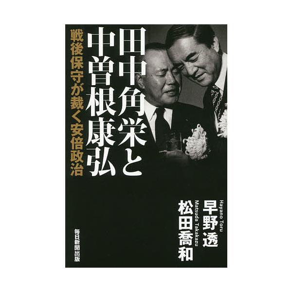 ※商品画像はイメージや仮デザインが含まれている場合があります。帯の有無など実際と異なる場合があります。著:早野透　著:松田喬和出版社:毎日新聞出版発売日:2016年12月キーワード:田中角栄と中曽根康弘戦後保守が裁く安倍政治早野透松田喬和 ...