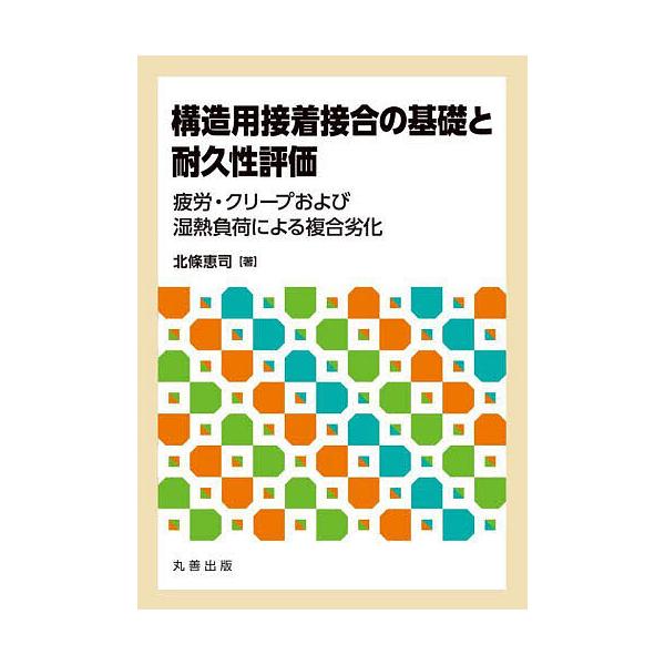 構造用接着接合の基礎と耐久性評価 疲労・クリープおよび湿熱負荷による複合劣化/北條恵司