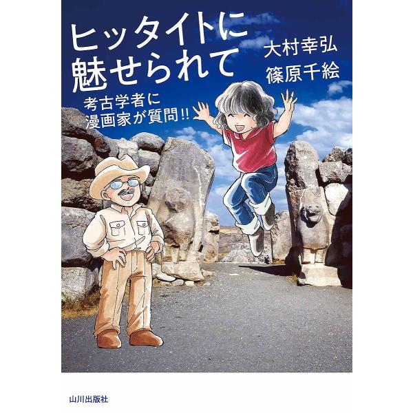 ヒッタイトに魅せられて 考古学者に漫画家が質問!!/大村幸弘/篠原千絵