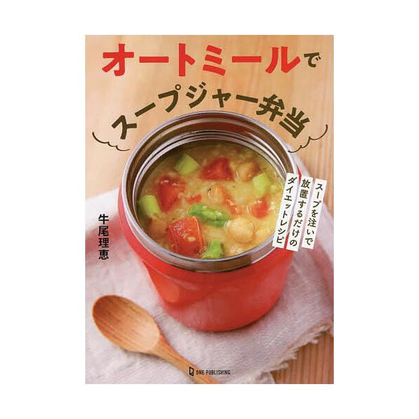 オートミールでスープジャー弁当 スープを注いで放置するだけのダイエットレシピ/牛尾理恵/レシピ