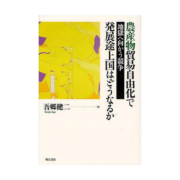農産物貿易自由化で発展途上国はどうなるか 地獄へ向かう競争/吾郷健二