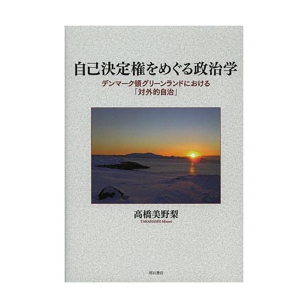 自己決定権をめぐる政治学 デンマーク領グリーンランドにおける「対外的自治」/高橋美野梨