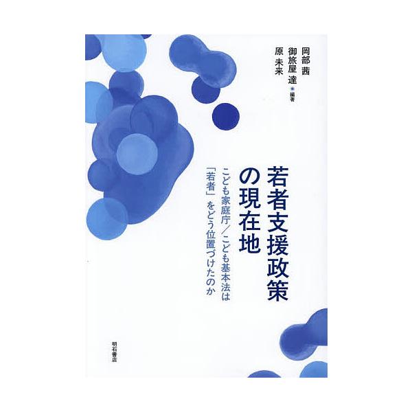 若者支援政策の現在地 こども家庭庁/こども基本法は「若者」をどう位置づけたのか/岡部茜/御旅屋達/原未来