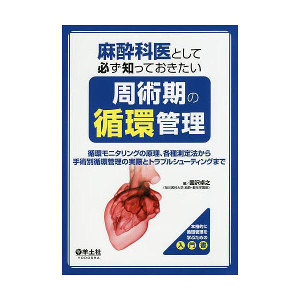 麻酔科医として必ず知っておきたい周術期の循環管理 循環モニタリングの原理、各種測定法から手術別循環管理の実際とトラブルシューティングまで/国沢卓之