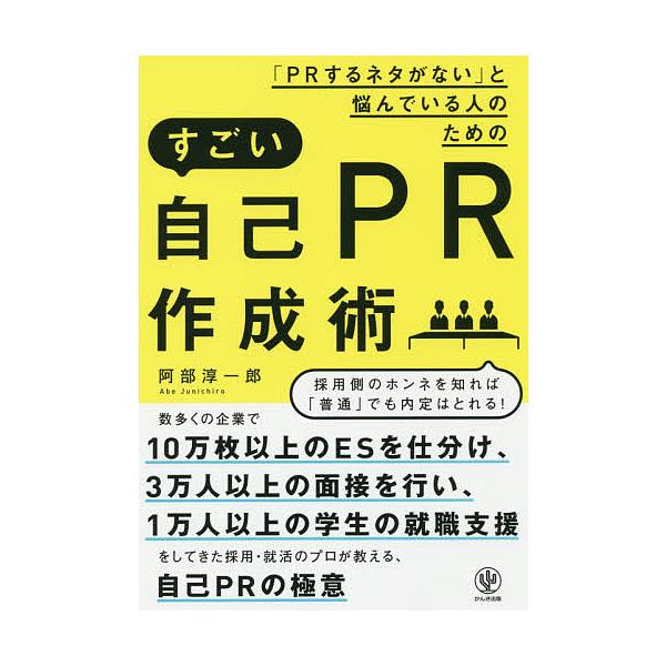 「PRするネタがない」と悩んでいる人のためのすごい自己PR作成術/阿部淳一郎