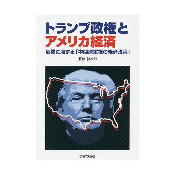 トランプ政権とアメリカ経済 危機に瀕する「中間層重視の経済政策」/萩原伸次郎