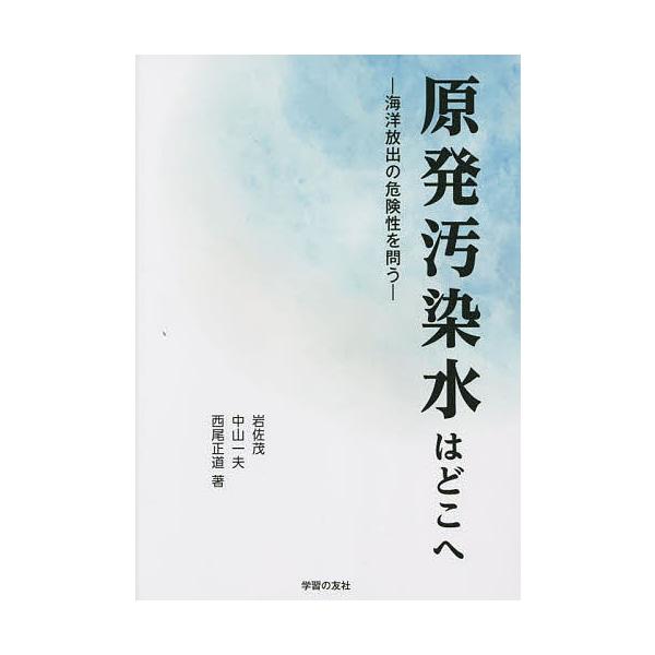 著:岩佐茂　著:中山一夫　著:西尾正道出版社:学習の友社発売日:2022年09月キーワード:原発汚染水はどこへ海洋放出の危険性を問う岩佐茂中山一夫西尾正道 げんぱつおせんすいわどこえかいようほうしゆつ ゲンパツオセンスイワドコエカイヨウホウ...